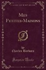 Charles Barbara - Mes Petites-Maisons (Classic Reprint)