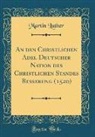 Martin Luther - An den Christlichen Adel Deutscher Nation des Christlichen Standes Besserung (1520) (Classic Reprint)