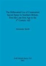 Alexander Smith - The Differential Use of Constructed Sacred Space in Southern Britain, from the Late Iron Age to the 4th Century AD