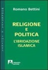 Romano Bettini - Religione e politica. L'ibridazione islamica