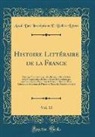 Acad Des Inscriptions E. Belles-Lettres, Acad. Des Inscriptions E Belles-Lettres - Histoire Littéraire de la France, Vol. 13