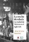 Lillian Briseño Senosiain - La noche develada : la ciudad de México en el siglo XIX