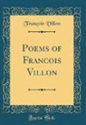 FRANCOIS VILLON, François Villon - Poems of Francois Villon (Classic Reprint)