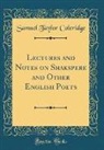 Samuel Taylor Coleridge - Lectures and Notes on Shakspere and Other English Poets (Classic Reprint)