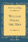 Harvey Cushing - William Osler, the Man (Classic Reprint)