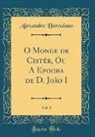 Alexandre Herculano - O Monge de Cistér, Ou A Epocha de D. João I, Vol. 1 (Classic Reprint)