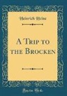 Heinrich Heine - A Trip to the Brocken (Classic Reprint)