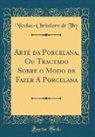 Nicolas-Christiern de Thy - Arte da Porcelana, Ou Tractado Sobre o Modo de Fazer A Porcelana (Classic Reprint)