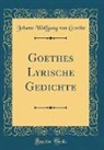 Johann Wolfgang von Goethe - Goethes Lyrische Gedichte (Classic Reprint)