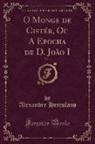 Alexandre Herculano - O Monge de Cistér, Ou A Epocha de D. João I, Vol. 1 (Classic Reprint)