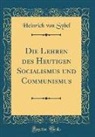 Heinrich Von Sybel - Die Lehren des Heutigen Socialismus und Communismus (Classic Reprint)