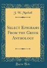 J. W. Mackail - Select Epigrams From the Greek Anthology (Classic Reprint)