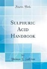 Thomas J. Sullivan - Sulphuric Acid Handbook (Classic Reprint)