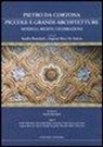 S. Benedetti, A. Roca De Amicis - Pietro da Cortona: piccole e grandi architetture. Modelli, rilievi, celebrazioni
