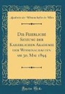 Akademie Der Wissenschaften In Wien - Die Feierliche Sitzung der Kaiserlichen Akademie der Wissenschaften am 30. Mai 1894 (Classic Reprint)