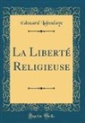 Edouard Laboulaye, Édouard Laboulaye - La Liberté Religieuse (Classic Reprint)