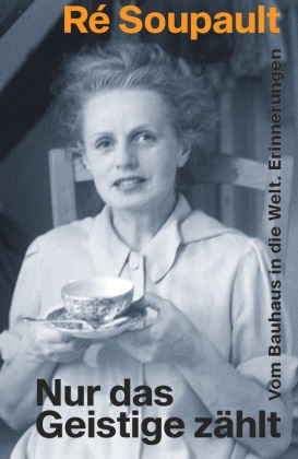 Ré Soupault, Manfre Metzner, Manfred Metzner - Nur das Geistige zählt Vom Bauhaus in die Welt. Erinnerungen