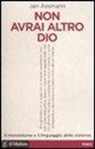 Jan Assmann - Non avrai altro Dio. Il monoteismo e il linguaggio della violenza