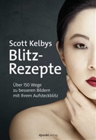 Scott Kelby - Scott Kelbys Blitz-Rezepte