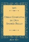Bello Bello - Obras Completas de Don Andrés Bello (Classic Reprint)
