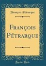 Francois Petrarque, François Pétrarque - François Pétrarque (Classic Reprint)