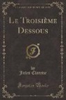 Jules Claretie - Le Troisième Dessous (Classic Reprint)