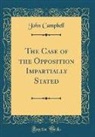 John Campbell - The Case of the Opposition Impartially Stated (Classic Reprint)