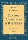 Helvétius Helvétius - Oeuvres Completes d'Helvétius, Vol. 11 (Classic Reprint)
