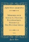 Michel Pierre Joseph Picot - Mémoires pour Servir A l'Histoire Ecclésiastique, Pendant le Dix-Huitième Siècle, Vol. 2 (Classic Reprint)