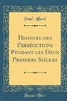 Paul Allard - Histoire des Persécutions Pendant les Deux Premiers Siècles (Classic Reprint)