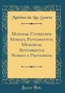 Matthias Da Luz Soares - Maximas, Conselhos Moraes, Pensamentos, Memorias, Sentimentos Nobres e Proverbios (Classic Reprint)