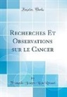 François-Joseph-Léon Rouzet, Franois-Joseph-L'On Rouzet - Recherches Et Observations sur le Cancer (Classic Reprint)