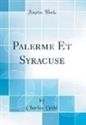 Charles Diehl - Palerme Et Syracuse (Classic Reprint)
