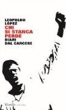 Leopoldo Lopez - Chi si stanca perde. Diari dalla resistenza venezuelana