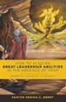 Pastor Regina Brent, Pastor Regina C. Brent - How to Acquire Great Leadership Abilities in the Absence of Fear: Based on the Book of Exodus