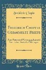Frederic Chopin, Frédéric Chopin - Friedrich Chopins Gesammelte Briefe: Zum Erstenmal Herausgegeben Und Getreu Ins Deutsche Übertragen (Classic Reprint)