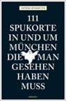 Astrid Süßmuth - 111 Spukorte in und um München, die man gesehen haben muss
