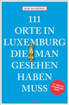 Joscha Remus - 111 Orte in Luxemburg, die man gesehen haben muss
