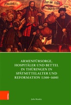 Julia Mandry, Enn Bünz, Enno Bünz, Ernst Koch u a, Joachim Mitherausgeber Bauer, Julia Von: Mandry - Armenfürsorge, Hospitäler und Bettel in Thüringen in Spätmittelalter und Reformation (1300-1600)