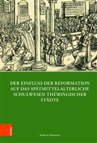Andreas Dietmann, Andreas Von: Dietmann - Der Einfluss der Reformation auf das spätmittelalterliche Schulwesen in Thüringen (1300-1600)