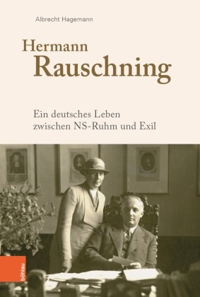 Albrecht Hagemann - Hermann Rauschning Ein deutsches Leben zwischen NS-Ruhm und Exil