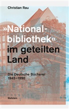 Christian Rau, Christian (Dr.) Rau - »Nationalbibliothek« im geteilten Land