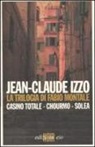 Jean-Claude Izzo - La trilogia di Fabio Montale: Casino totale-Chourmo-Solea
