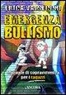 Erica Valsecchi - Emergenza bullismo. Manuale di sopravvivenza per genitori, educatori e ragazzi