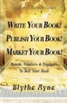 Blythe Ayne - Write Your Book! Publish Your Book! Market Your Book!