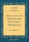A. Kohler, A. Köhler - Anleitung zum Studium der Deutschen Geschichte (Classic Reprint)