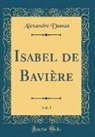 Alexandre Dumas - Isabel de Bavière, Vol. 1 (Classic Reprint)