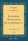 Euripides, Euripides Euripides - Euripidis Tragoediae Quae Supersunt, Vol. 1 (Classic Reprint)