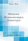 Constantine Hering - Médecine Homoeopathique Domestique (Classic Reprint)