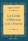 Auguste Pichard - Le Livre d'Hénoch sur l'Amitié (Classic Reprint)
